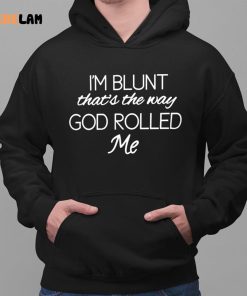 Im Blunt Thats The Way God Rolled Me Shirt Entertainer Floss The Mack 2 1