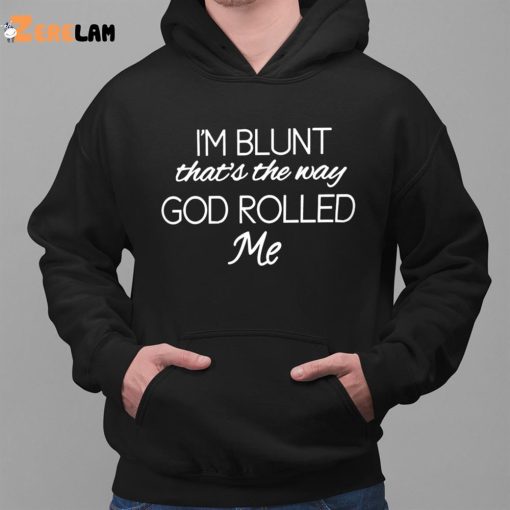 I’m Blunt That’s The Way God Rolled Me Shirt Entertainer Floss The Mack
