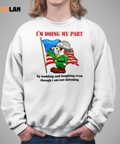 Im Doing My Part By Nodding And Laughing Even Though I Am Not Listening Shirt 5 1