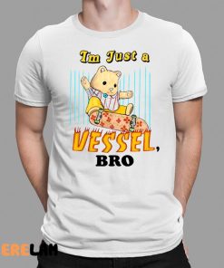 Im Just A Vessel Bro Shirt 1 1