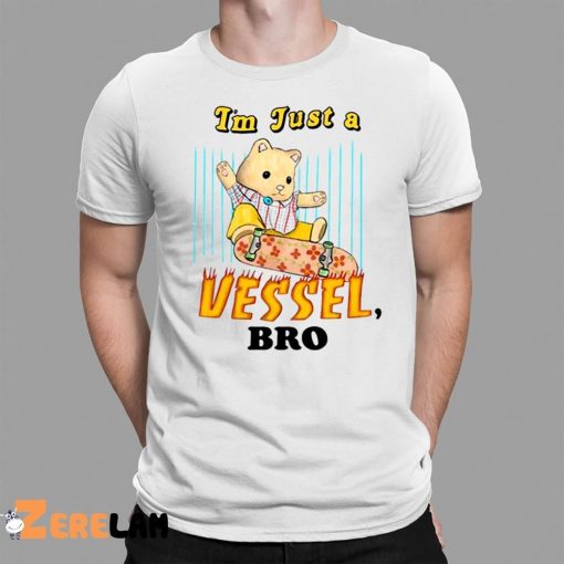 I’m Just A Vessel Bro Shirt