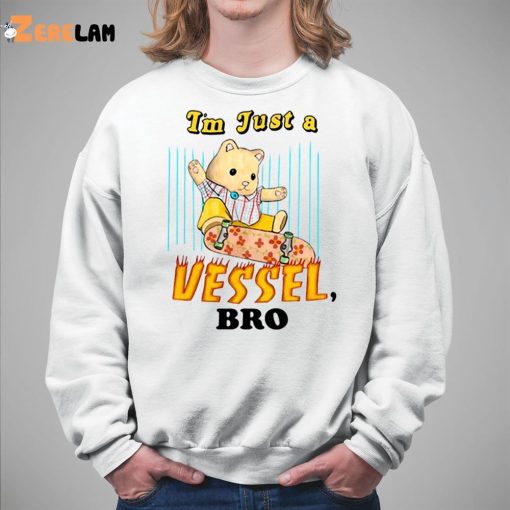 I’m Just A Vessel Bro Shirt