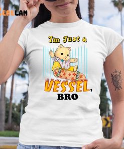 Im Just A Vessel Bro Shirt 6 1