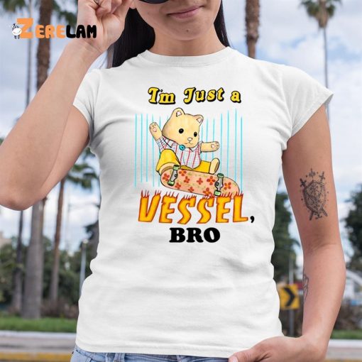 I’m Just A Vessel Bro Shirt