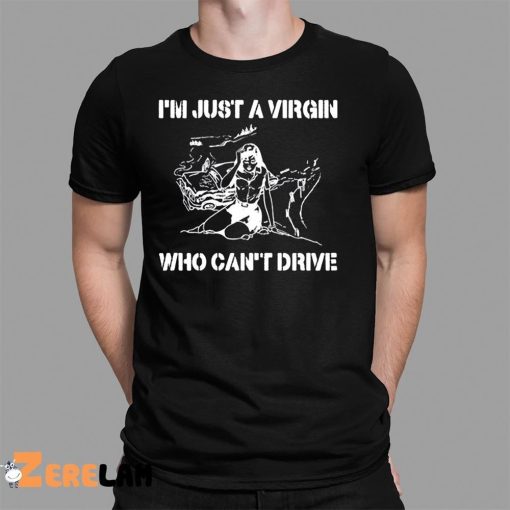 I’m Just A Virgin Who Can’t Drive Shirt