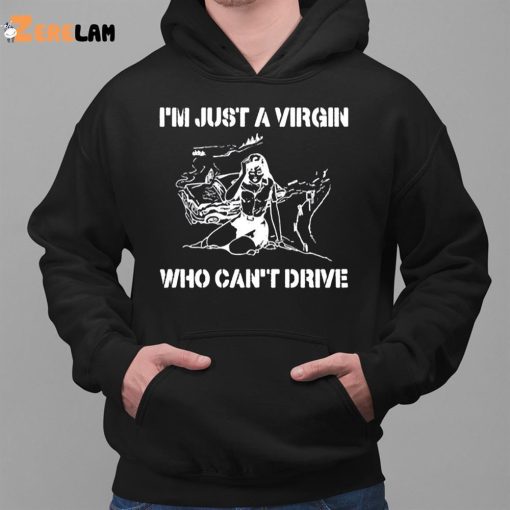 I’m Just A Virgin Who Can’t Drive Shirt