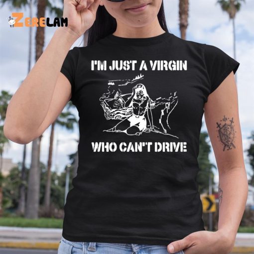 I’m Just A Virgin Who Can’t Drive Shirt