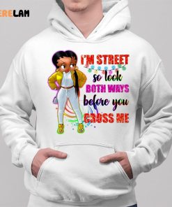 Im Street So Look Both Ways Before You Cross Me Shirt 2 1