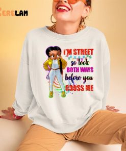 Im Street So Look Both Ways Before You Cross Me Shirt 3 1