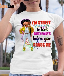 Im Street So Look Both Ways Before You Cross Me Shirt 6 1