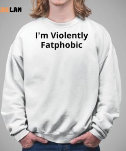 Im Violently Fatphobic Shirt 5 1