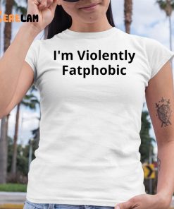 Im Violently Fatphobic Shirt 6 1