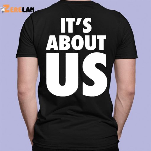 It’s About Us Shirt