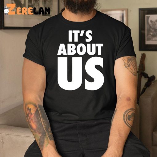 It’s About Us Shirt