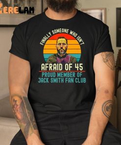 Jack Smith Finally Someone Who Isnt Afraid of 45 Shirt 3 1