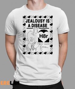 Jealousy Is A Disease Shirt H8R 1 1