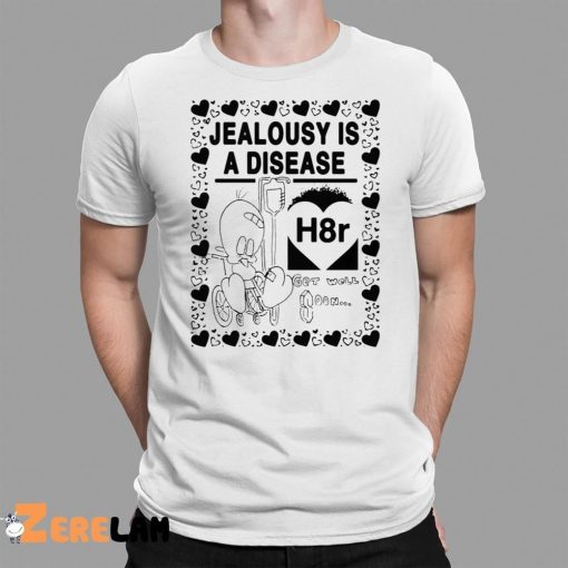 Jealousy Is A Disease Shirt H8R