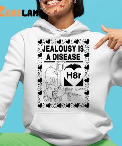 Jealousy Is A Disease Shirt H8R 4 1