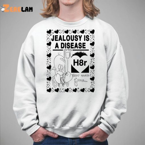 Jealousy Is A Disease Shirt H8R