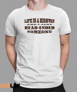 Life Is A Highway And I Just Rear Ended Someone Shirt 1 1