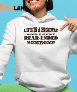 Life Is A Highway And I Just Rear Ended Someone Shirt 4 1