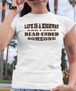 Life Is A Highway And I Just Rear Ended Someone Shirt 6 1