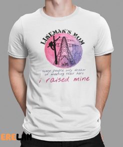 Lineman’s Mom Some People Only Dream of Meeting Their Here I Raised Mine Shirt