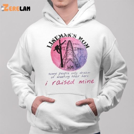 Lineman’s Mom Some People Only Dream of Meeting Their Here I Raised Mine Shirt