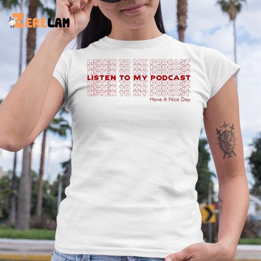 Listen To My Podcast Have A Nice Day Shirt