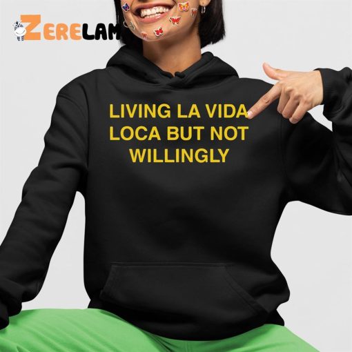 Living La Vida Loca But Not Willingly Shirt