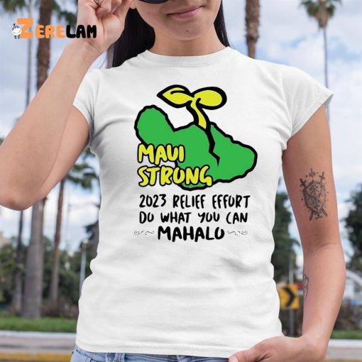 Maui Strong 2023 Relife Efort Do What You Can Mahalo Shirt Maui Strong