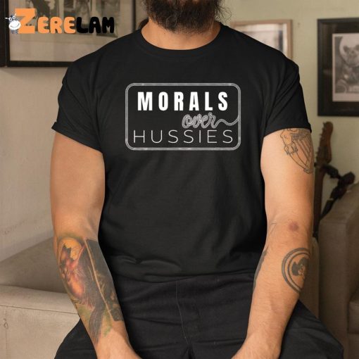 Morals Over Hussies Shirt