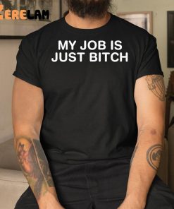 My Job Is Just Bitch Shirt 3 1