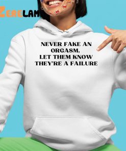 Never Fake An Orgasm Let Them Know Theyre A Failure Shirt 4 1
