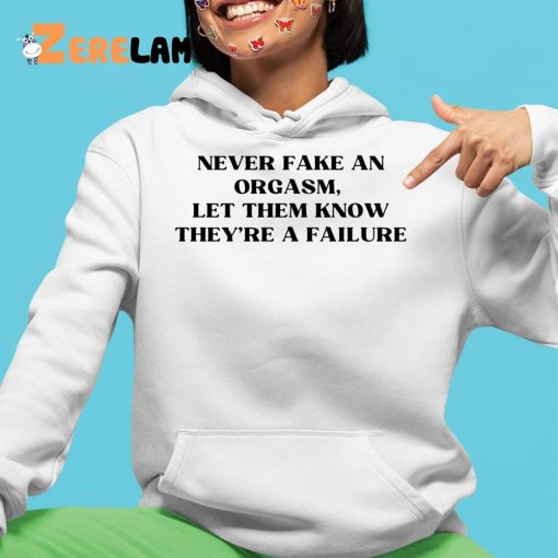 Never Fake An Orgasm Let Them Know They’re A Failure Shirt