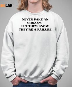 Never Fake An Orgasm Let Them Know Theyre A Failure Shirt 5 1