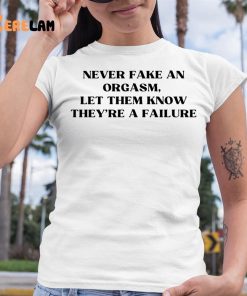 Never Fake An Orgasm Let Them Know Theyre A Failure Shirt 6 1