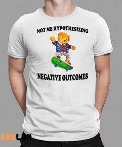 Not Me Hypothesizing Negative Outcomes Shirt