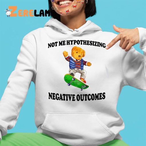 Not Me Hypothesizing Negative Outcomes Shirt