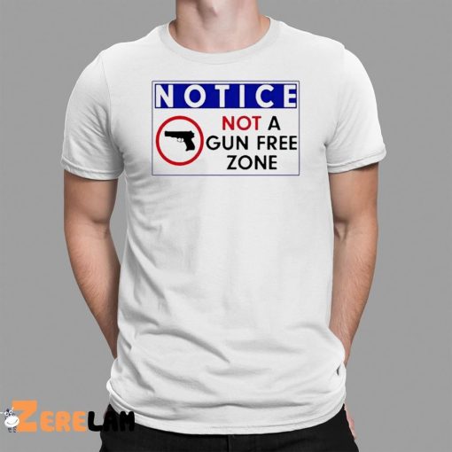 Notice Not A Gun Free Zone Shirt
