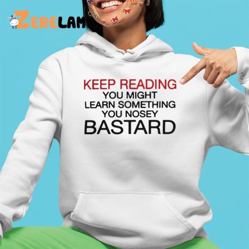 Keep Reading You Might Learn Something You Nosey Bastard Shirt