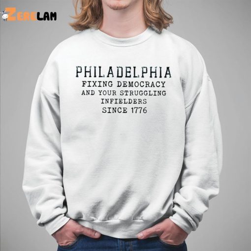 Philadelphia Fixing Democracy And Your Struggling Infielders Since 1776 Shirt