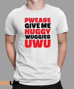 Pwease Give Me Huggy Wuggies Uwu Shirt 1 1