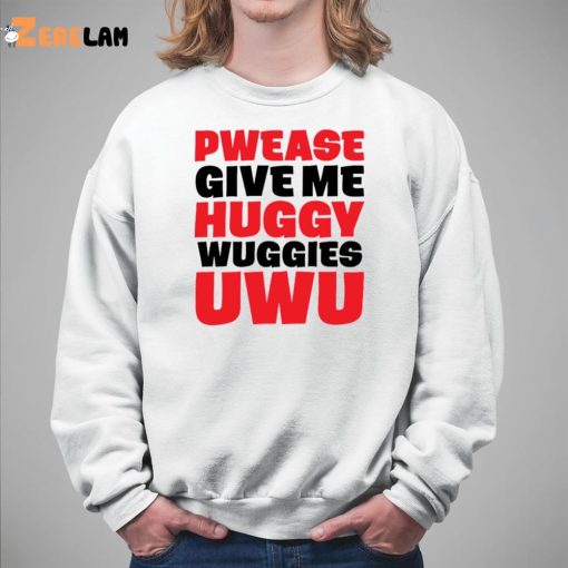 Pwease Give Me Huggy Wuggies Uwu Shirt