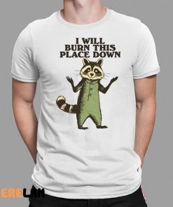 Raccoon I Will Burn This Place Down Shirt 1 1