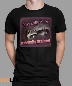 Raccoon Physically Pained Mentally Drained Shirt 1 1