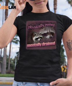 Raccoon Physically Pained Mentally Drained Shirt 6 1