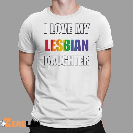 Rainbow Pride I Love My Lesbian Daughter Shirt