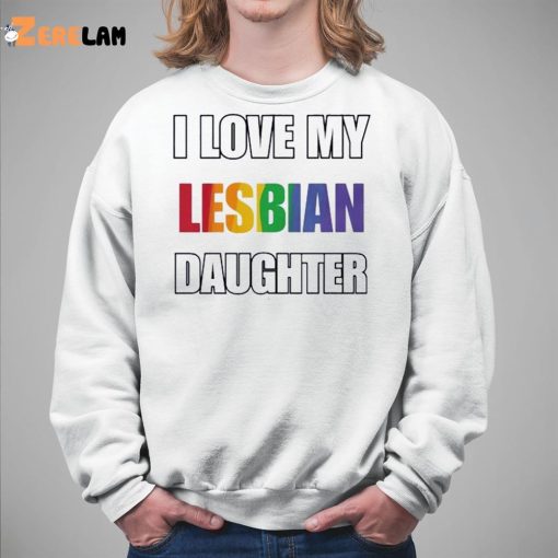 Rainbow Pride I Love My Lesbian Daughter Shirt