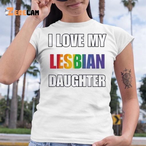 Rainbow Pride I Love My Lesbian Daughter Shirt